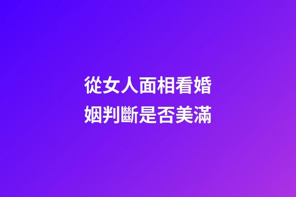 從女人面相看婚姻判斷是否美滿