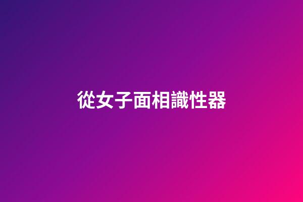 從女子面相識性器