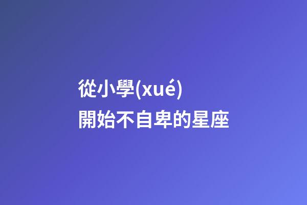 從小學(xué)開始不自卑的星座-第1張-星座運勢-玄機派