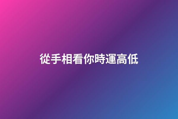 從手相看你時運高低