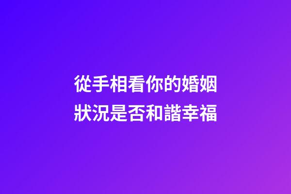 從手相看你的婚姻狀況是否和諧幸福