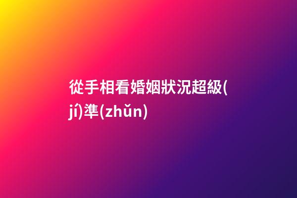 從手相看婚姻狀況超級(jí)準(zhǔn)