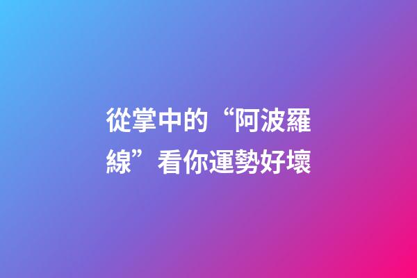 從掌中的“阿波羅線”看你運勢好壞
