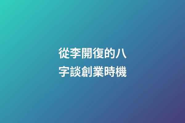 從李開復的八字談創業時機