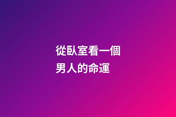 從臥室看一個男人的命運