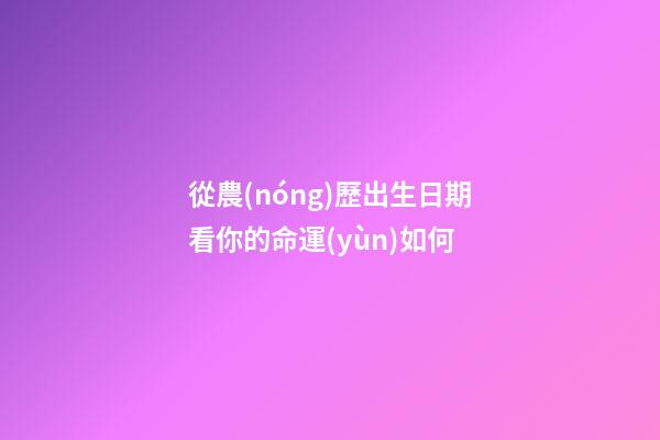 從農(nóng)歷出生日期看你的命運(yùn)如何