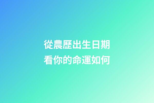 從農歷出生日期看你的命運如何