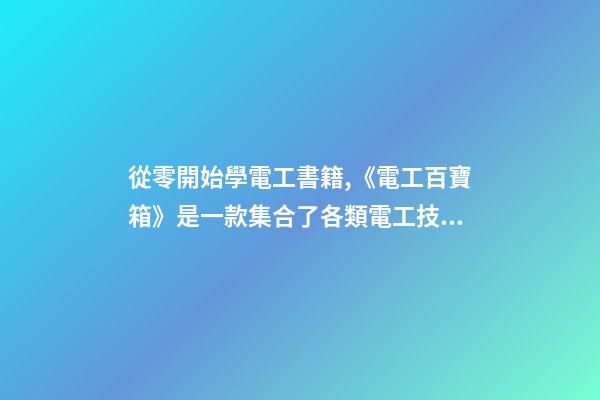 從零開始學電工書籍,《電工百寶箱》是一款集合了各類電工技術資料的一款手機學習軟件-第1張-觀點-玄機派