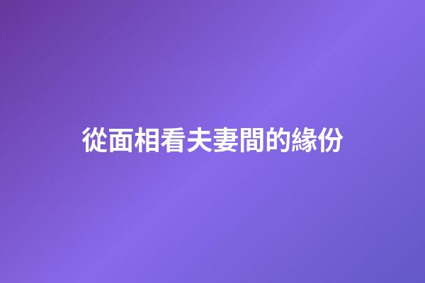 從面相看夫妻間的緣份