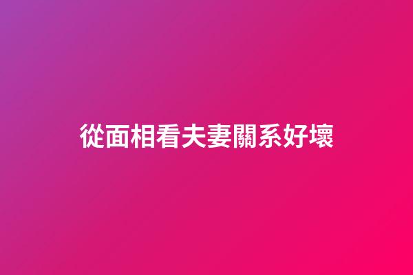 從面相看夫妻關系好壞