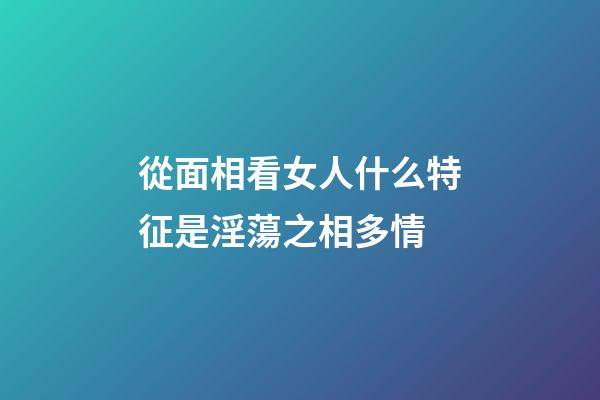 從面相看女人什么特征是淫蕩之相多情