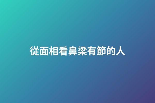 從面相看鼻梁有節的人