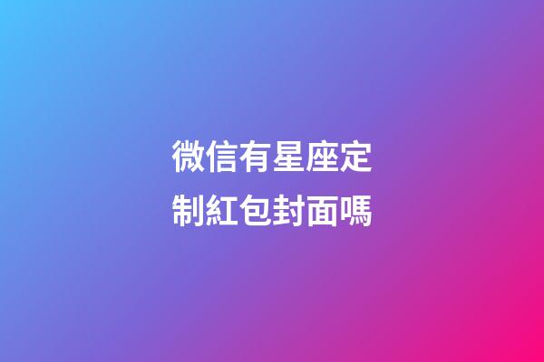 微信有星座定制紅包封面嗎-第1張-星座運勢-玄機派