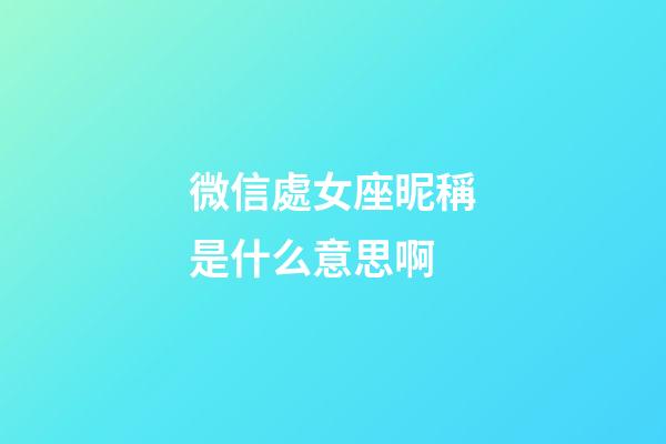微信處女座昵稱是什么意思啊-第1張-星座運勢-玄機派