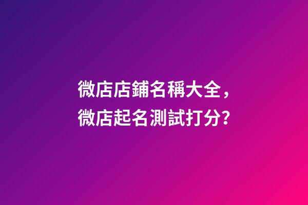 微店店鋪名稱大全，微店起名測試打分？