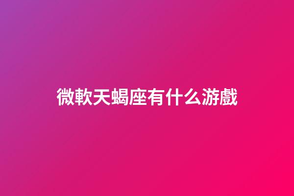 微軟天蝎座有什么游戲-第1張-星座運勢-玄機派