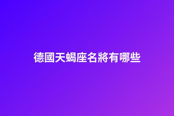 德國天蝎座名將有哪些