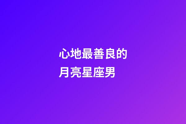 心地最善良的月亮星座男-第1張-星座運(yùn)勢-玄機(jī)派