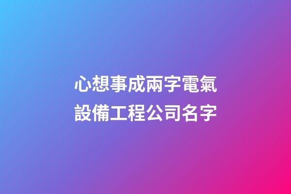 心想事成兩字電氣設備工程公司名字-第1張-公司起名-玄機派