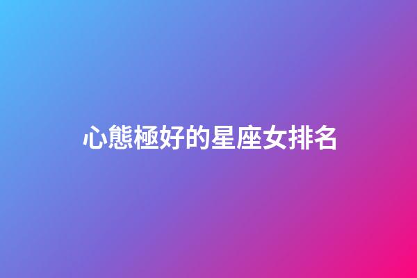 心態極好的星座女排名