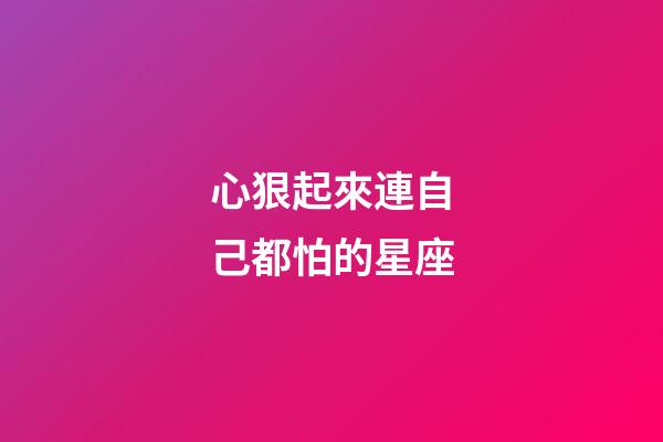 心狠起來連自己都怕的星座