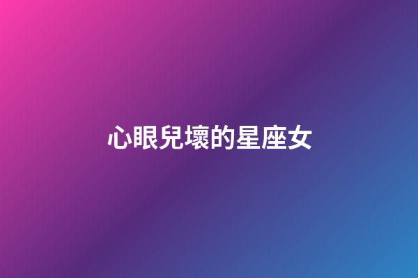 心眼兒壞的星座女-第1張-星座運勢-玄機派