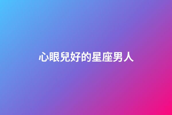 心眼兒好的星座男人-第1張-星座運勢-玄機派