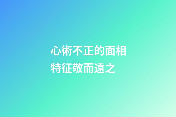 心術不正的面相特征敬而遠之