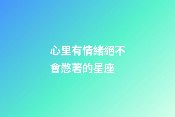 心里有情緒絕不會憋著的星座-第1張-星座運勢-玄機派