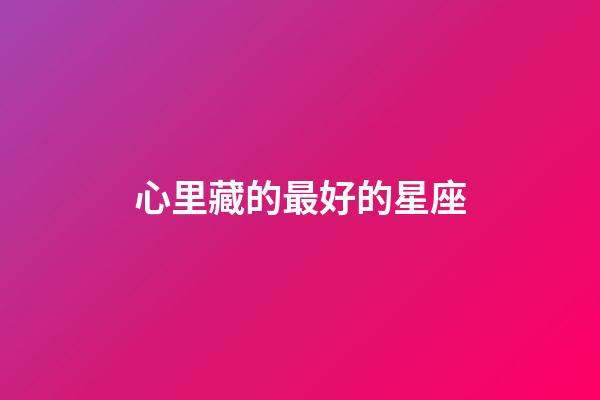心里藏的最好的星座-第1張-星座運勢-玄機派