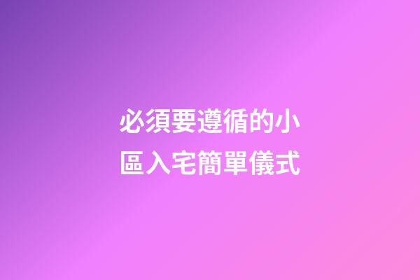 必須要遵循的小區入宅簡單儀式