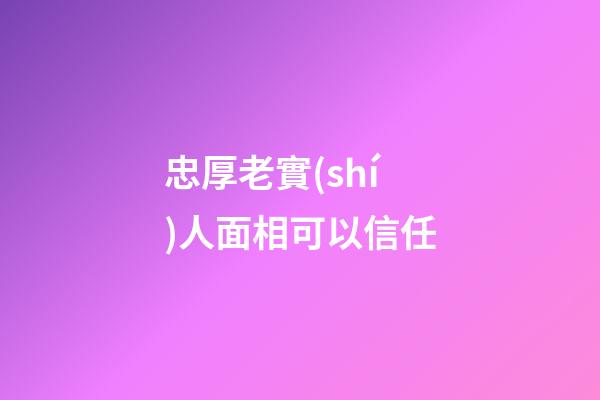 忠厚老實(shí)人面相可以信任