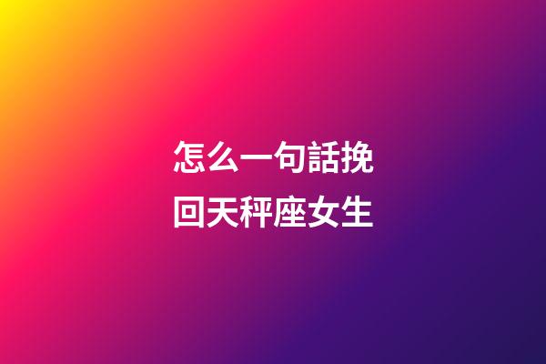 怎么一句話挽回天秤座女生-第1張-星座運勢-玄機派
