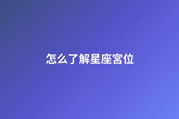 怎么了解星座宮位-第1張-星座運(yùn)勢-玄機(jī)派