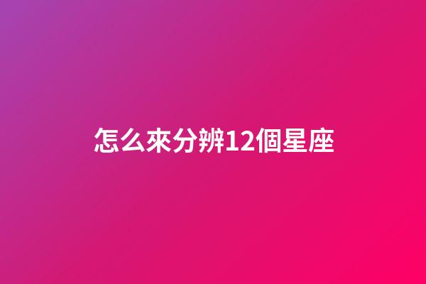 怎么來分辨12個星座