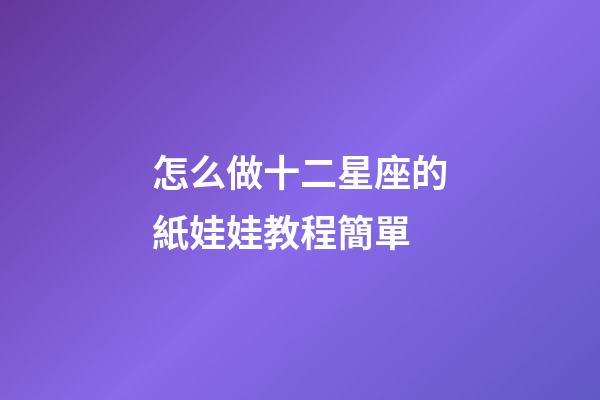 怎么做十二星座的紙娃娃教程簡單-第1張-星座運勢-玄機派