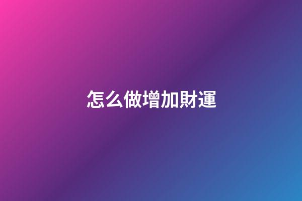怎么做增加財運