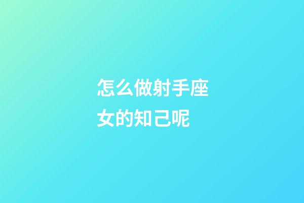 怎么做射手座女的知己呢-第1張-星座運勢-玄機派