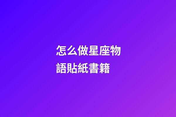 怎么做星座物語貼紙書籍-第1張-星座運勢-玄機派