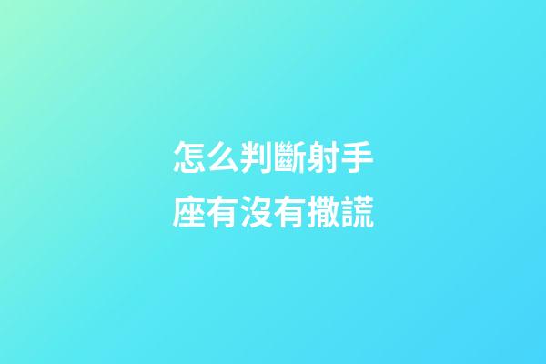 怎么判斷射手座有沒有撒謊-第1張-星座運勢-玄機派