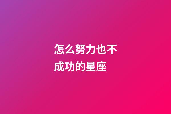 怎么努力也不成功的星座-第1張-星座運勢-玄機派