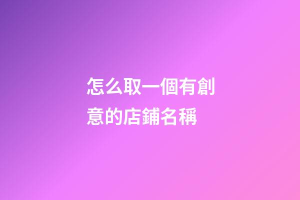 怎么取一個有創意的店鋪名稱