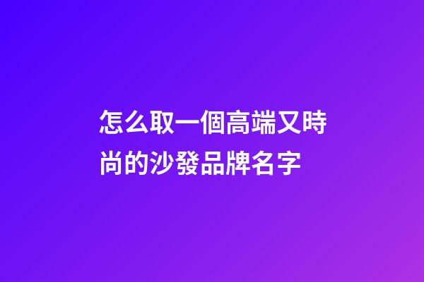 怎么取一個高端又時尚的沙發品牌名字-第1張-商標起名-玄機派