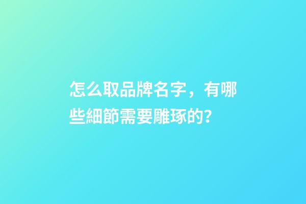 怎么取品牌名字，有哪些細節需要雕琢的？-第1張-商標起名-玄機派