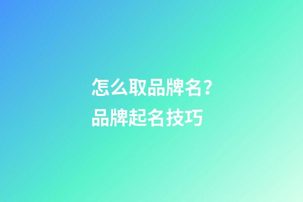 怎么取品牌名？品牌起名技巧-第1張-商標(biāo)起名-玄機(jī)派