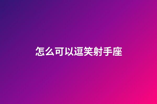 怎么可以逗笑射手座-第1張-星座運勢-玄機派
