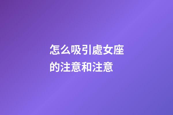 怎么吸引處女座的注意和注意-第1張-星座運勢-玄機派