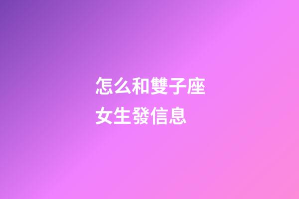 怎么和雙子座女生發信息-第1張-星座運勢-玄機派