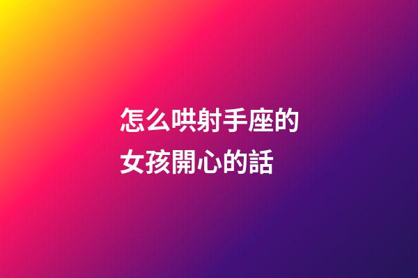 怎么哄射手座的女孩開心的話-第1張-星座運勢-玄機派