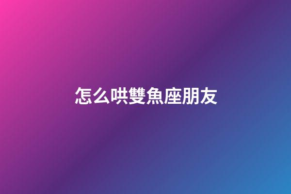 怎么哄雙魚座朋友-第1張-星座運勢-玄機派